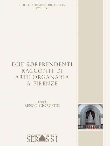 Due sorprendenti racconti di arte organaria a Firenze. Artisti e committenze nella chiesa di S. Egidio nell'ospedale di S. Maria Nuova e nella Basilica di S. Lorenzo - copertina