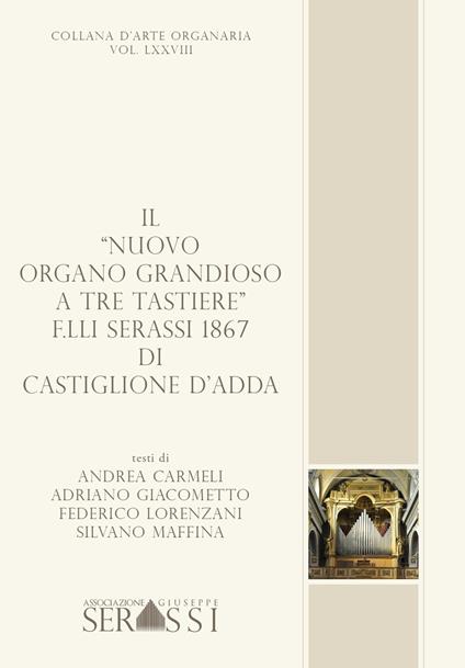 Il «nuovo organo grandioso a tre tastiere» F.lli Serassi 1867 di Castiglione d'Adda - Andrea Carmeli,Adriano Giacometto,Federico Lorenzani - copertina