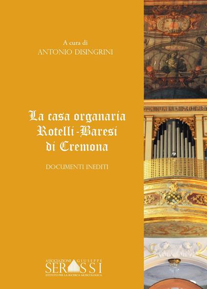 La casa organaria Rotelli-Varesi di Cremona. Con CD-ROM - Antonio Disingrini - copertina