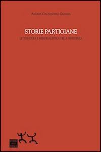 Storie partigiane. Letteratura e memorialistica della Resistenza - Andrea Grassia Gaetangelo - copertina