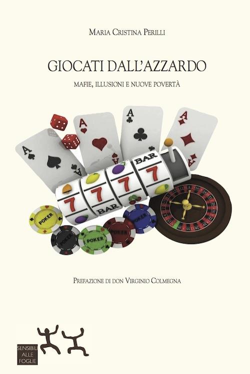 Giocati dall'azzardo. Mafie, illusioni e nuove povertà - Maria Cristina Perilli - copertina