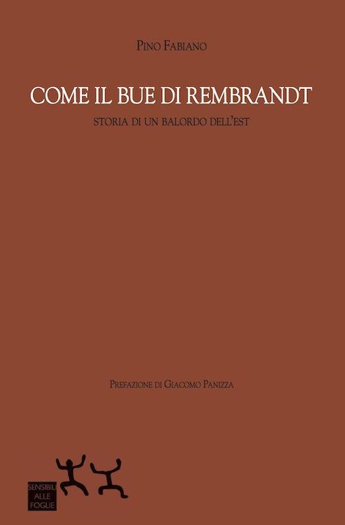 Come il bue di Rembrandt. Storia di un balordo dell'est - Pino Fabiano - copertina