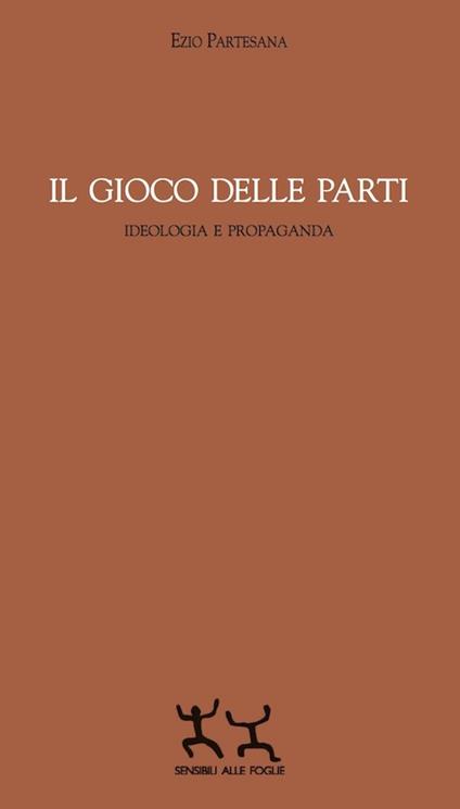 Il gioco delle parti. Ideologia e propaganda - Ezio M. Partesana - copertina