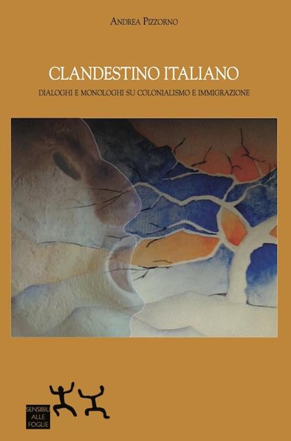 Clandestino italiano. Dialoghi e monologhi su colonialismo e immigrazione - Andrea Pizzorno - copertina