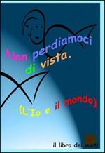 Non perdiamoci di vista. L'io e il mondo. Il libro dei vuoti. Ediz. multilingue