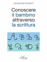 Conoscere il bambino attraverso la scrittura. L'approccio grafologico all'infanzia e alle sue difficoltà. Ediz. illustrata