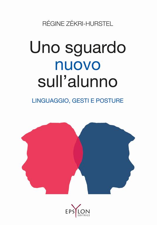 Un nuovo sguardo sull'alunno. Linguaggio, gesti e posture. Ediz. illustrata - Régine Zekri-Hurstel - copertina