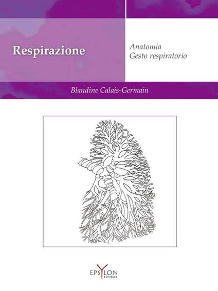 Respirazione. Anatomia. Gesto respiratorio - Blandine Calais-Germain - copertina