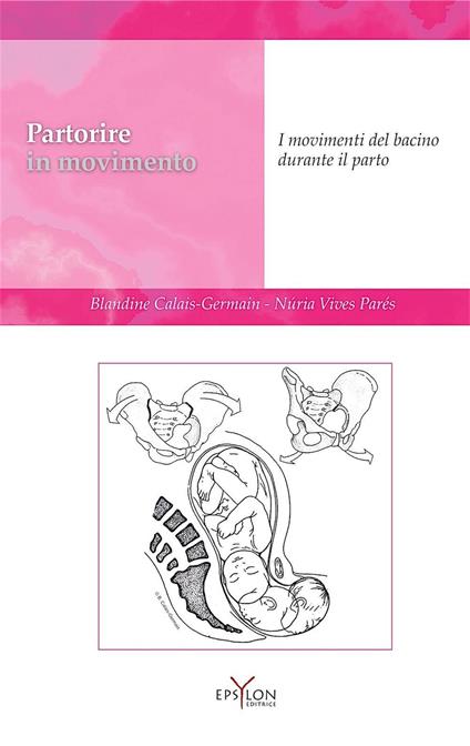 Partorire in movimento. I movimenti del bacino durante il parto - Blandine Calais-Germain,Núria Vives Parés - copertina