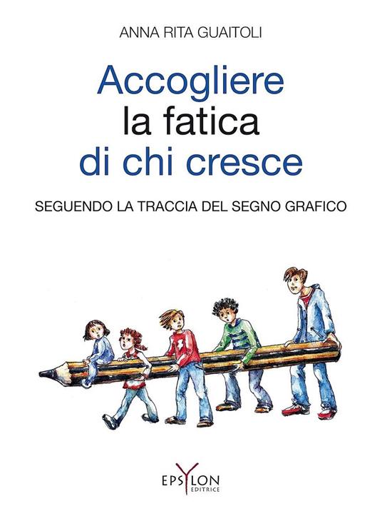 Accogliere la fatica di chi cresce. Seguendo la traccia del segno grafico. Ediz. illustrata - Anna R. Guaitoli - copertina