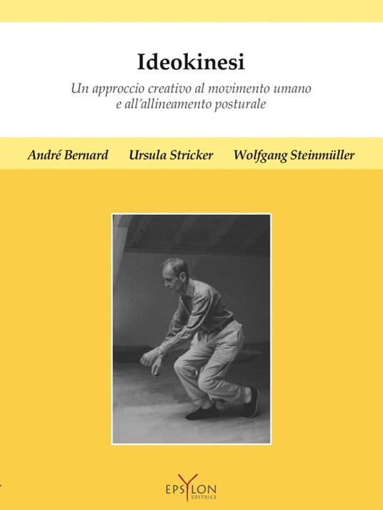 Ideokinesi. Un approccio creativo al movimento umano e all'allineamento posturale. Ediz. a colori - André Bernard,Ursula Stricker,Wolfgang Steinmüller - copertina