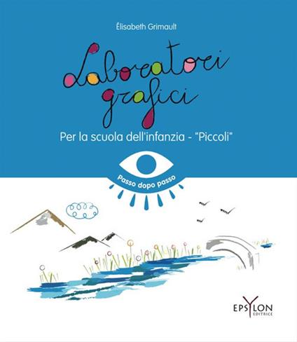 Laboratori grafici per la scuola dell'infanzia. Piccoli. Ediz. illustrata - Elisabeth Grimault - copertina