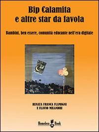 Bip Calamita e altre star da favola. Bambini, ben essere, comunità educante nell'era digitale. Ediz. multilingue - Renata Franca Flamigni,Flavio Milandri - copertina