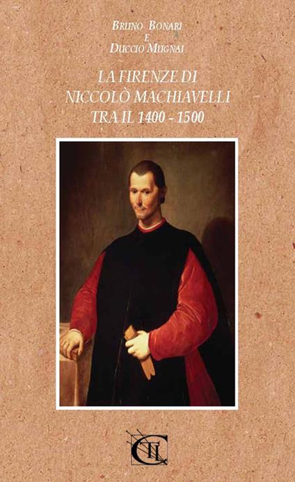 La Firenze di Niccolò Machiavelli tra il 1400-1500 - Duccio Mugnai,Bruno Bonari - copertina
