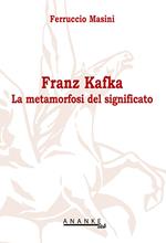 Franz Kafka. La metamorfosi del significato