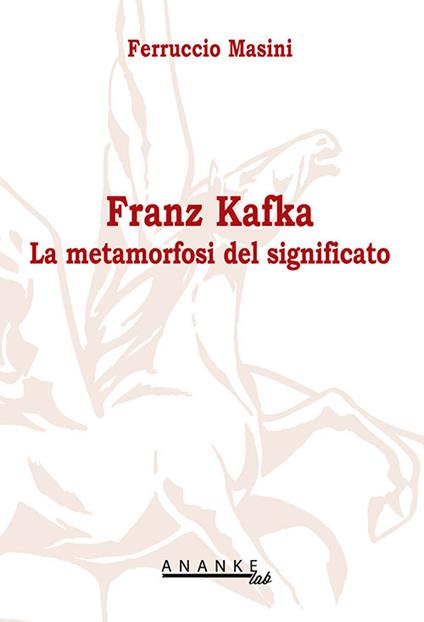 Franz Kafka. La metamorfosi del significato - Ferruccio Masini - copertina