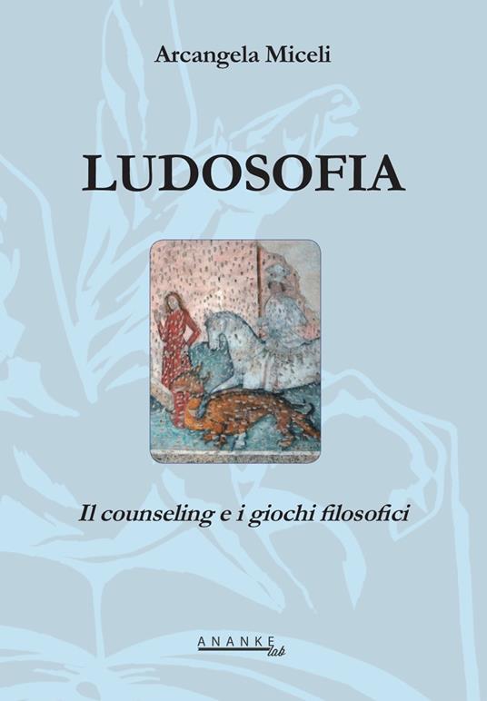 Ludosofia. Il counseling e i giochi filosofici. Nuova ediz. - Arcangela Miceli - copertina