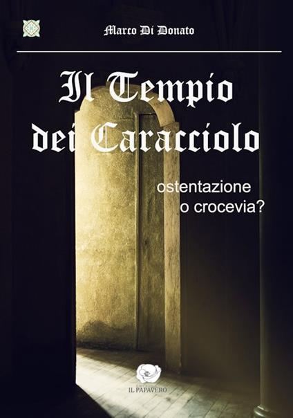 Il tempio dei Caracciolo. Ostentazione o crocevia? - Marco Di Donato - copertina