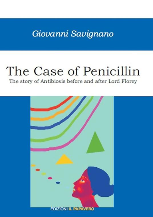 The case of penicillin. The story of antibiosis before and after Lord Florey - Giovanni Savignano - copertina