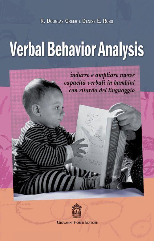 Verbal behavior analysis. Indurre e ampliare nuove capacità verbali in bambini con ritardo del linguaggio - R. Douglas Greer,Denise E. Ross - copertina