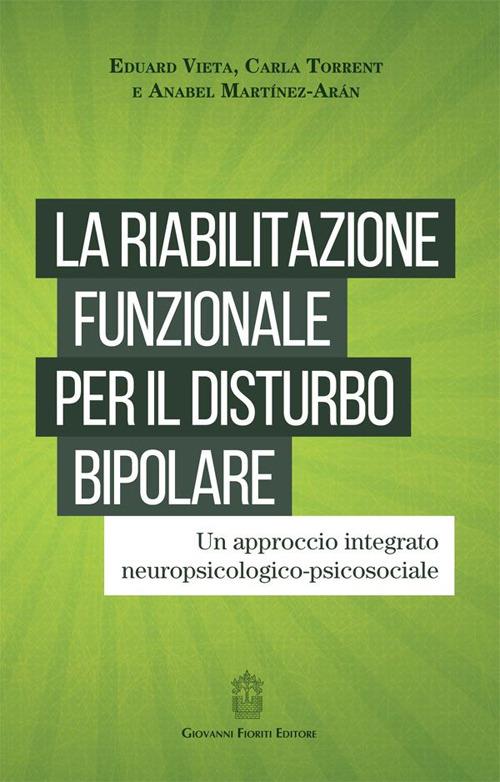 La riabilitazione funzionale per il disturbo bipolare. Un approccio integrato neuropsicologico-psicosociale - Eduard Vieta,Carla Torrent,Anabel Martínez Arán - copertina