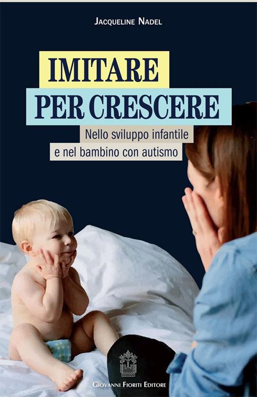 Imitare per crescere. Nello sviluppo infantile e nel bambino con autismo - Jacqueline Nadel - copertina