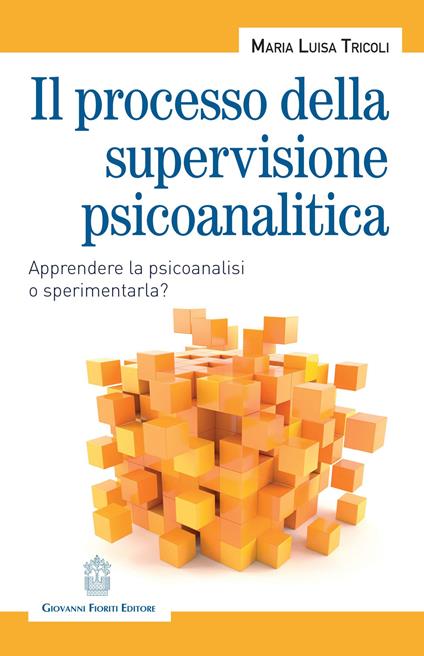 Il processo della supervisione psicoanalitica. Apprendere la psicoanalisi o sperimentarla? - Maria Luisa Tricoli - copertina