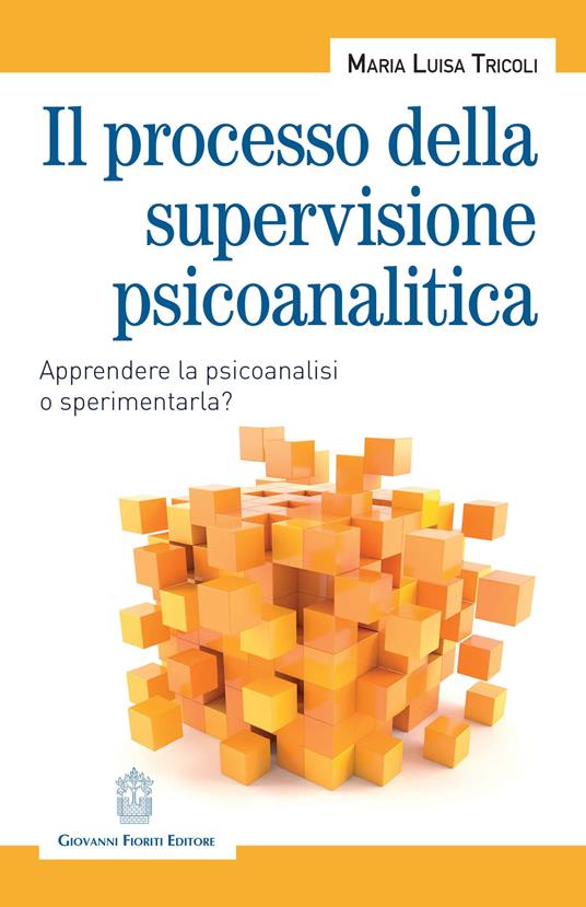 Il processo della supervisione psicoanalitica. Apprendere la psicoanalisi o sperimentarla? - Maria Luisa Tricoli - copertina