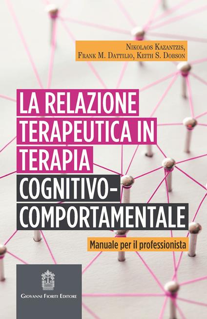 La relazione terapeutica in terapia cognitivo-comportamentale. Manuale per il professionista - Nikolaos Kazantzis,Frank M. Dattilio,Keith S. Dobson - copertina