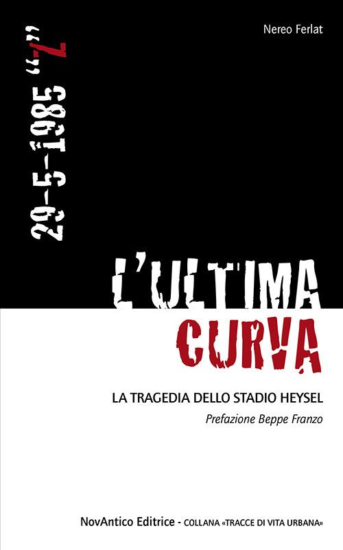 L'ultima curva. La tragedia della stadio Heysel - Nereo Ferlat - copertina