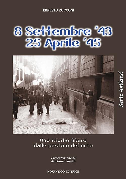8 settembre 1943-25 aprile 1945. Uno studio libero dalle pastoie del mito - Ernesto Zucconi - copertina