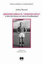 Armando Frigo, il «Tenente viola» (e altri che dettero un calcio al nazifascismo)