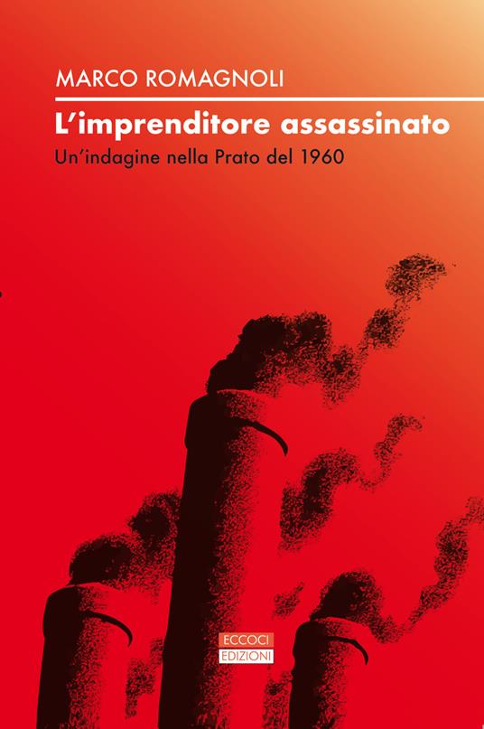 L'imprenditore assassinato. Un'indagine nella Prato del 1960 - Marco Romagnoli - copertina