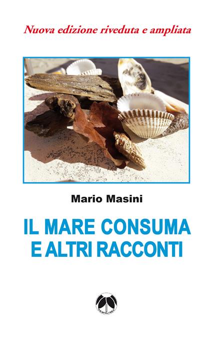Il mare consuma e altri racconti. Nuova ediz. - Mario Masini - copertina