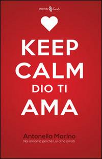 Keep calm, Dio ti ama. Noi amiamo perché lui ci ha amati - Antonella Marino - copertina