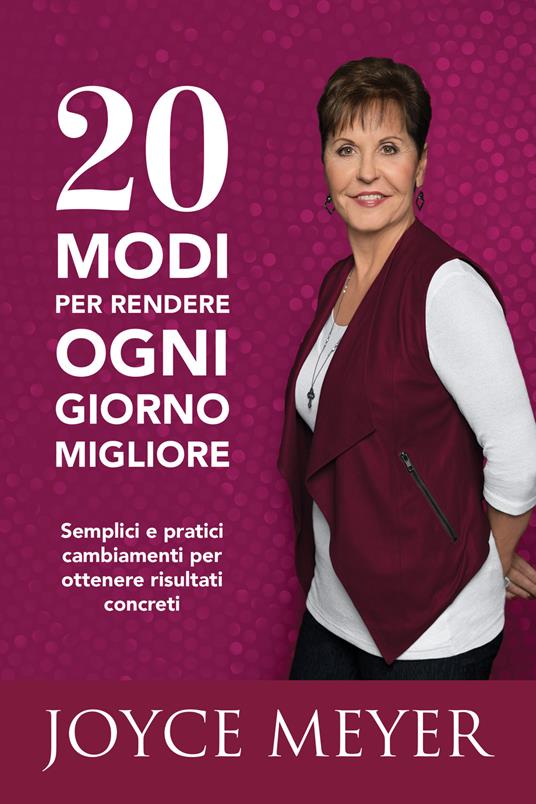 20 modi per rendere ogni giorno migliore. Semplici e pratici cambiamenti per ottenere risultati concreti - Joyce Meyer - copertina