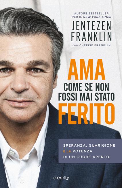 Ama come se non fossi mai stato ferito. Speranza, guarigione e la potenza di un cuore aperto - Jentezen Franklin - copertina