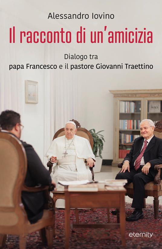 Il racconto di un'amicizia. Dialogo tra papa Francesco e il pastore Traettino - Alessandro Iovino - copertina