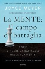 La mente: il campo di battaglia. Come vincere la battaglia nella tua mente. Nuova ediz.