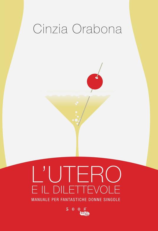 L' utero e il dilettevole. Manuale per fantastiche donne singole - Cinzia Orabona - copertina