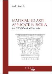 Materiali ed arti applicate in Sicilia. Tra il XVIII e il XX secolo - Aldo Rotolo - copertina