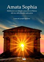 Amata sophia. Meditazioni sui dialoghi conoscitivi di Platone alla luce della filosofia realizzativa