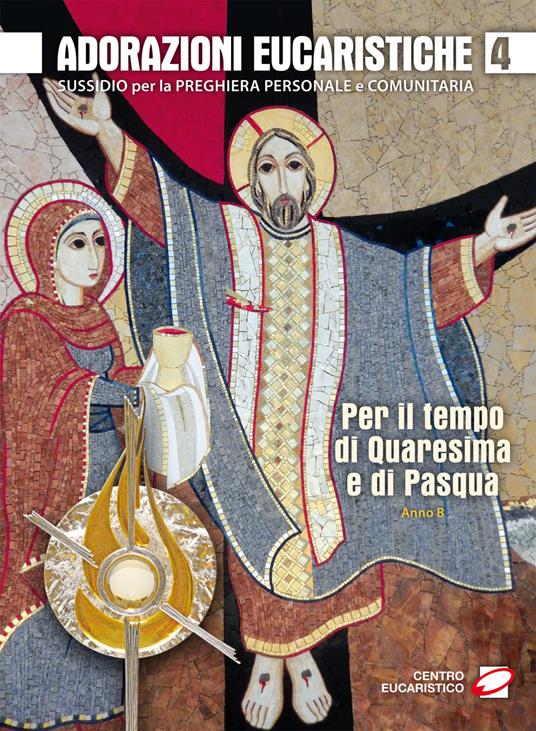 Adorazioni eucaristiche per il tempo di Quaresima e di Pasqua. Sussidio per la preghiera personale e comunitaria. Vol. 4 - copertina