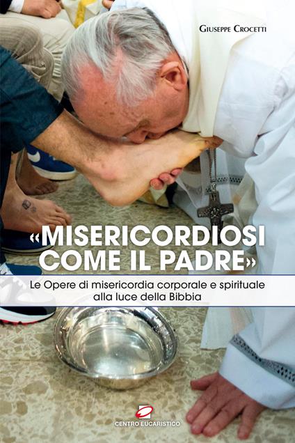 «Misericordiosi come il Padre». Le opere di misericordia corporale e spirituale alla luce della Bibbia - Giuseppe Crocetti - copertina