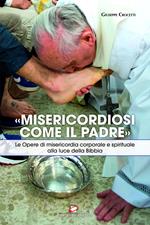«Misericordiosi come il Padre». Le Opere di misericordia corporale e spirituale alla luce della Bibbia