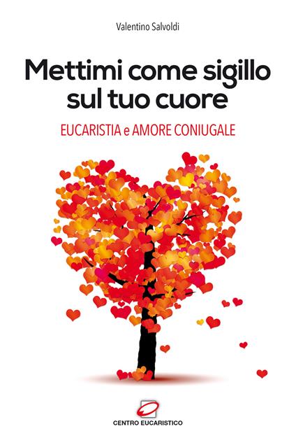 Mettimi come sigillo sul tuo cuore. Eucaristia e amore coniugale - Valentino Salvoldi - copertina