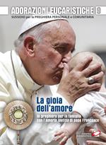 Adorazioni eucaristiche. La Gioia dell'amore. In preghiera per la famiglia con l'Amoris laetitia di papa Francesco. Sussidio per la preghiera personale e comunitaria