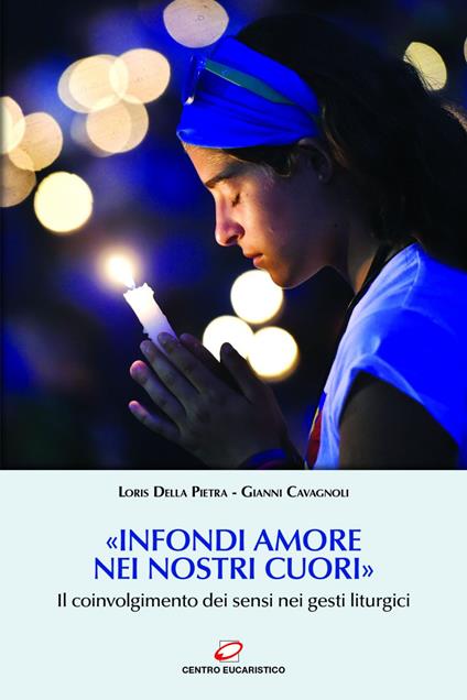 «Infondi amore nei nostri cuori». Il coinvolgimento dei sensi nei gesti liturgici - Gianni Cavagnoli,Loris Della Pietra - ebook