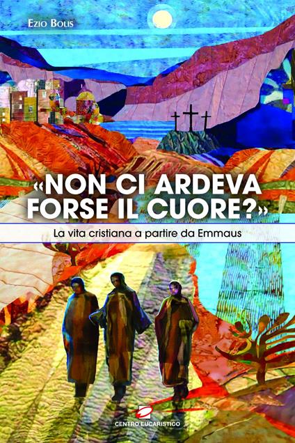 «Non ci ardeva forse il cuore?». La vita cristiana a partire da Emmaus - Ezio Bolis - ebook