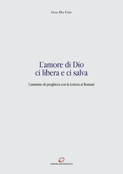 L' amore di Dio ci libera e ci salva. Cammino di preghiera con la Lettera ai Romani - Gino Dal Cero - ebook